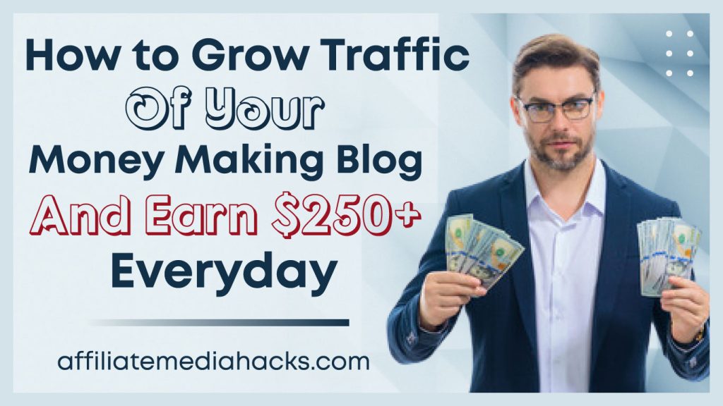 Grow Traffic of your Money Making Blog and Earn $250+ Everyday