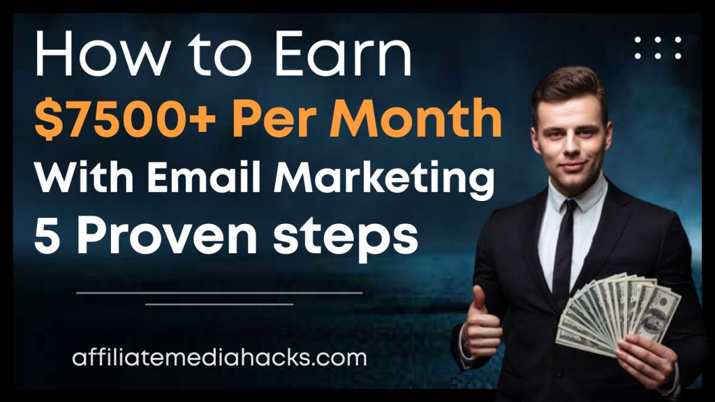 Earn $7500+ Per Month with Email Marketing: 5 Proven steps