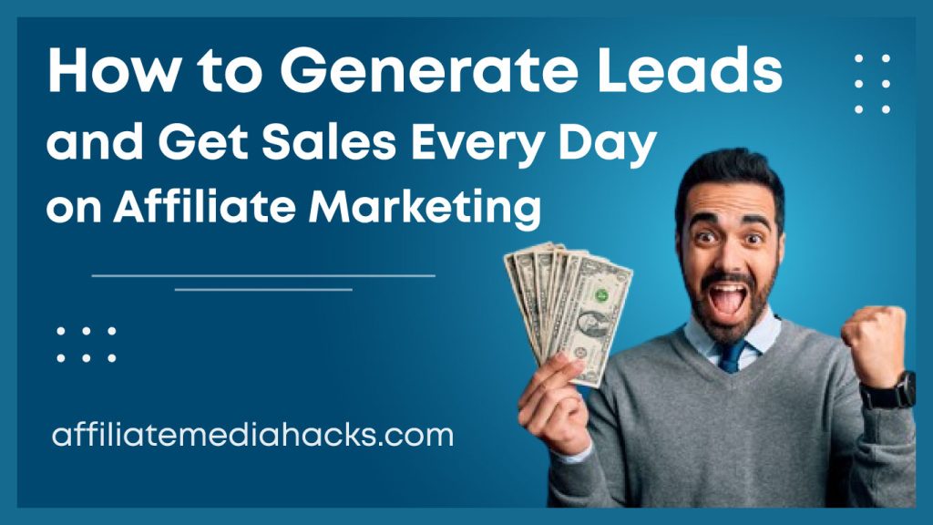 Generate Leads and Get Sales Every Day on Affiliate Marketing
