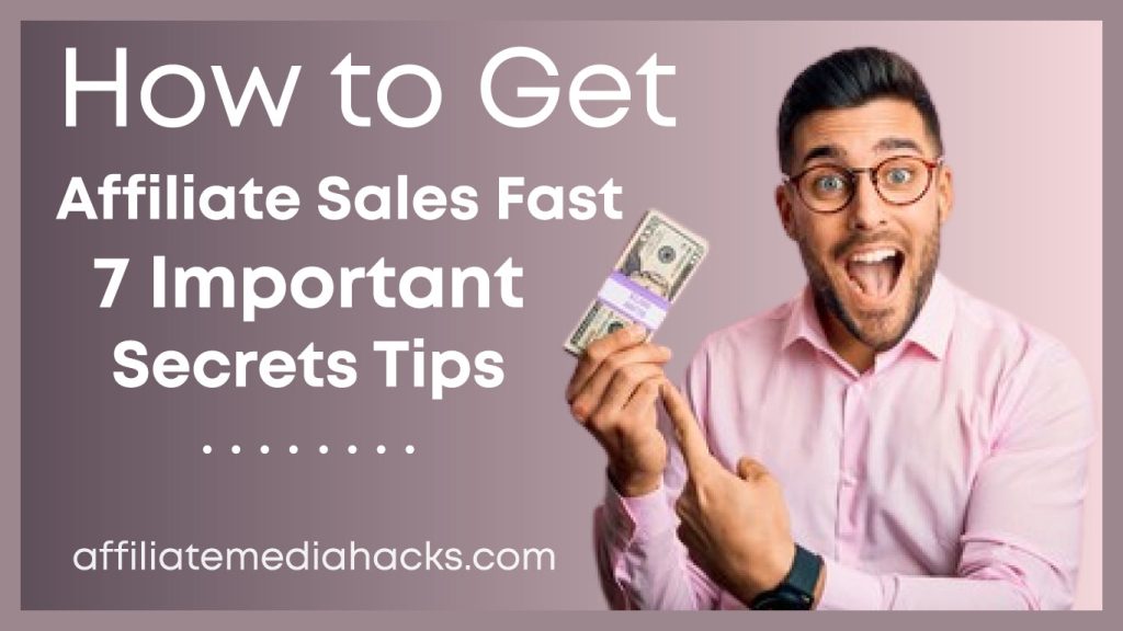 Get Affiliate Sales Fast: 7 Important Secrets Tips