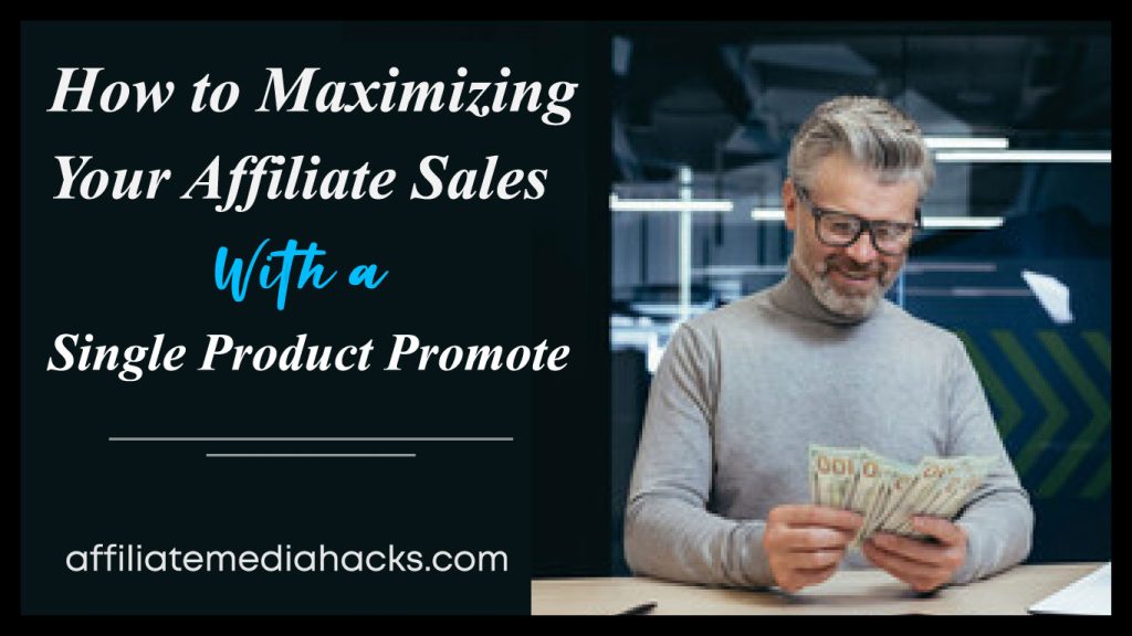 Maximizing Your Affiliate Sales With a Single Product Promote
