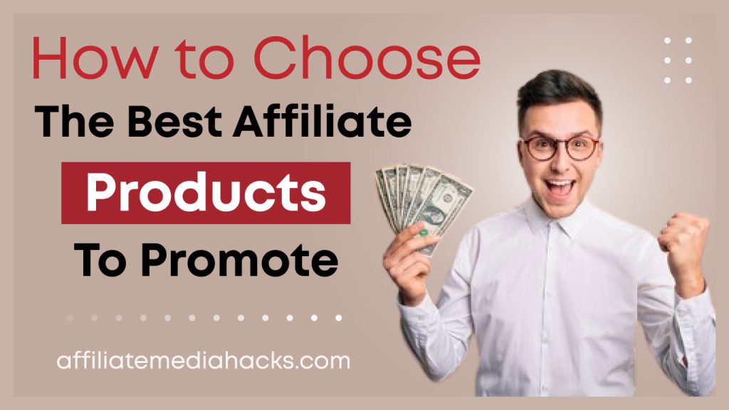 Choose the Best Affiliate Products to Promote