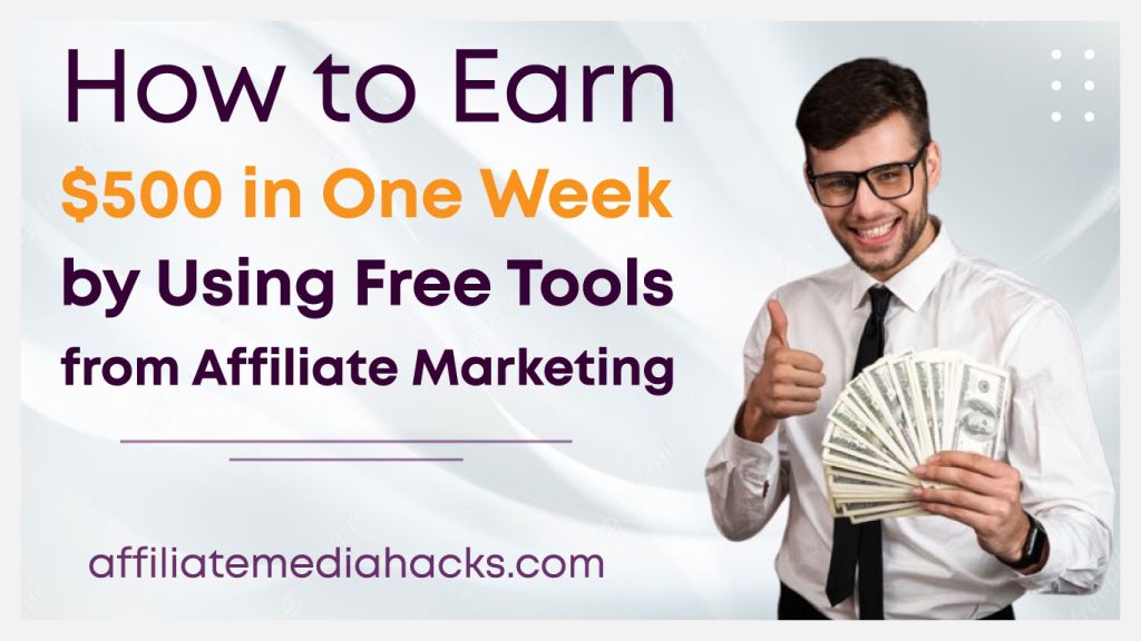 Earn $500 in One Week by Using Free Tools from Affiliate Marketing