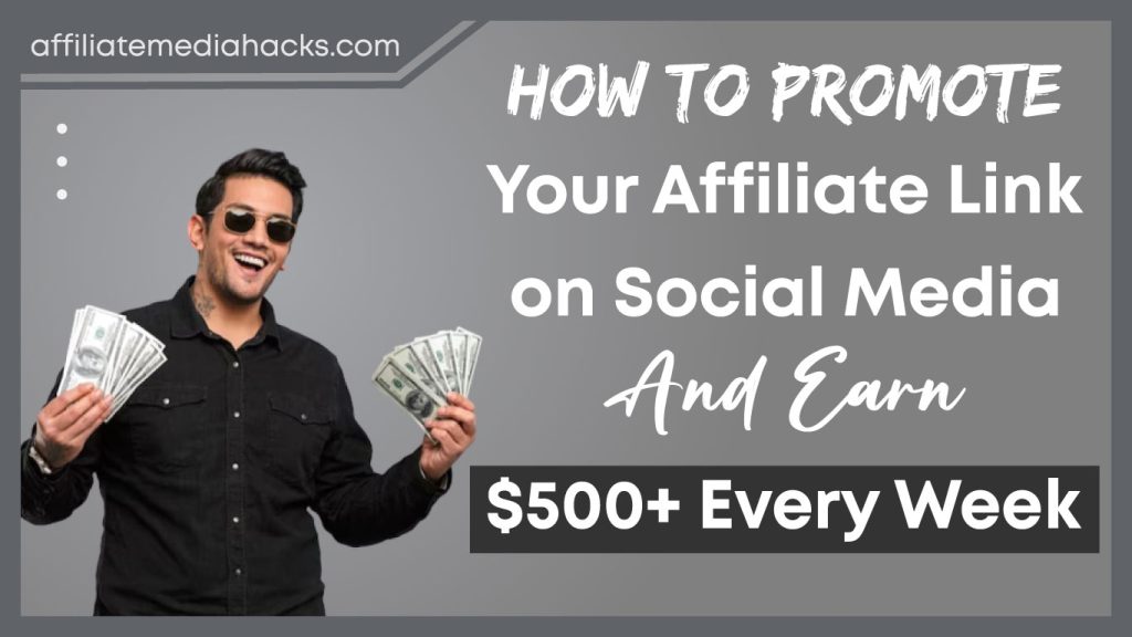 Promote Your Affiliate Link on Social Media And Earn $500+ Every Week
