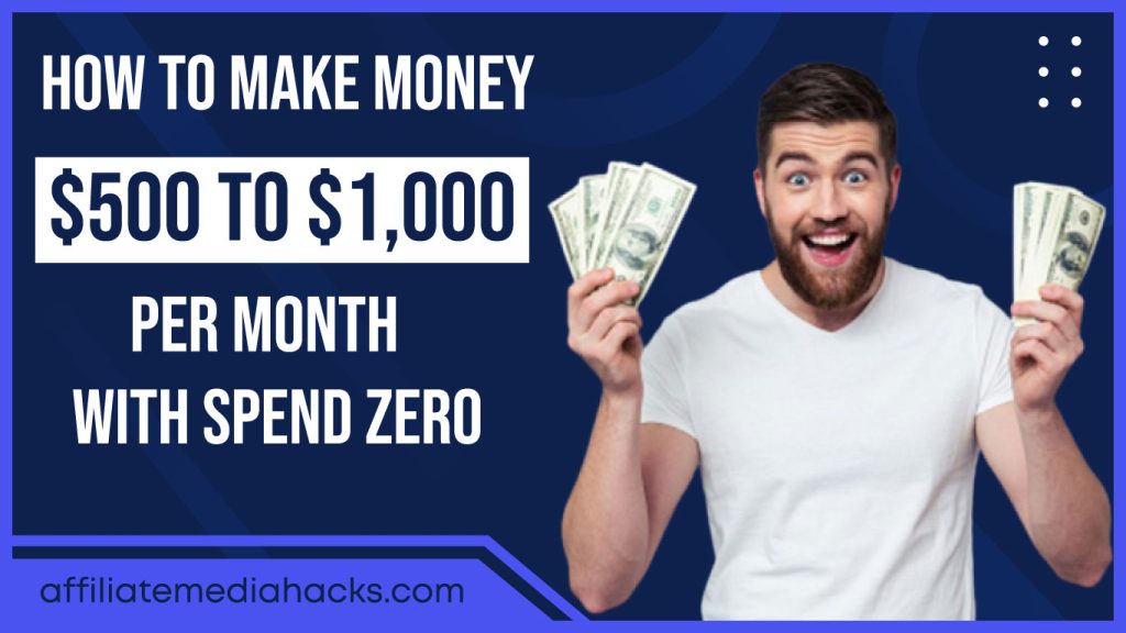 Make Money $500 to $1,000 Per Month With Spend Zero
