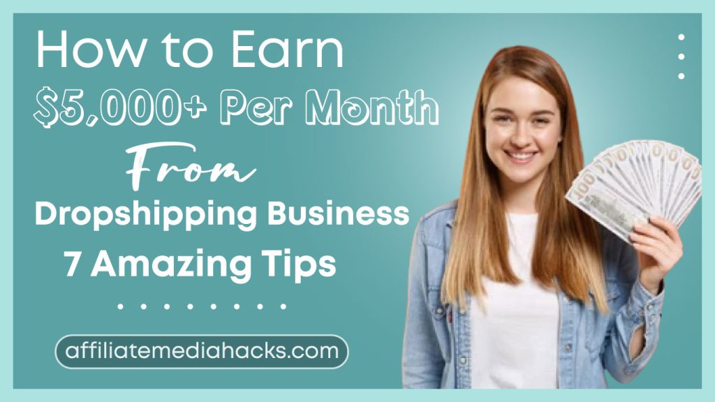How to Earn $5,000+ Per Month from Dropshipping Business: 7 Amazing Tips