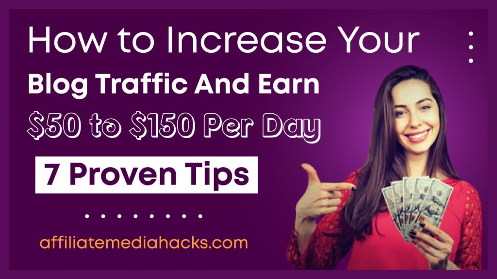 Increase Your Blog Traffic And Earn $50 to $150 Per Day: 7 Proven Tips