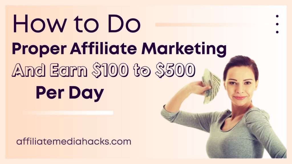 Do Proper Affiliate Marketing And Earn $100 to $500 Per Day