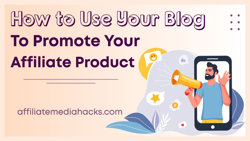 Use Your Blog to Promote Your Affiliate Product