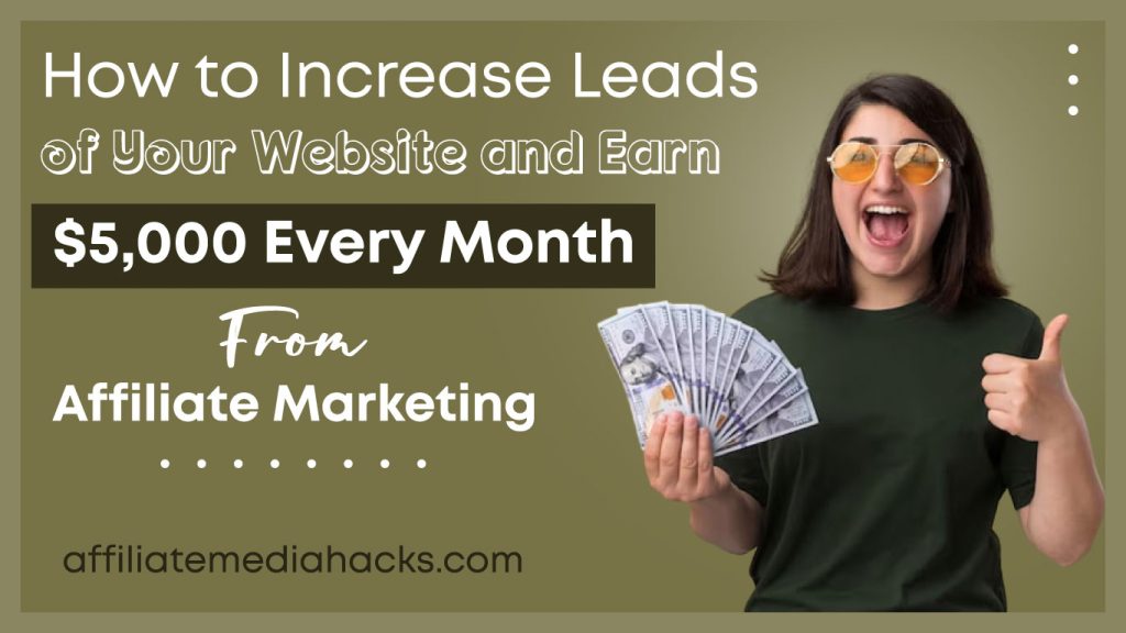 Increase Leads of Your Website and Earn $5,000 Every Month from Affiliate Marketing