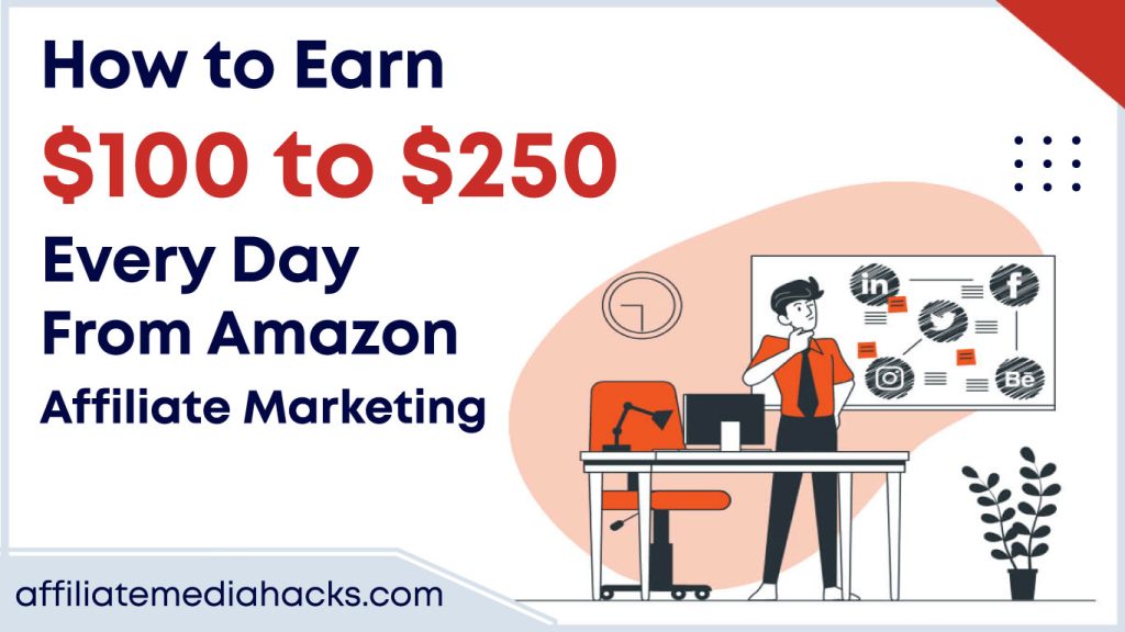 Earn $100 to $250 Every Day From Amazon Affiliate Marketing