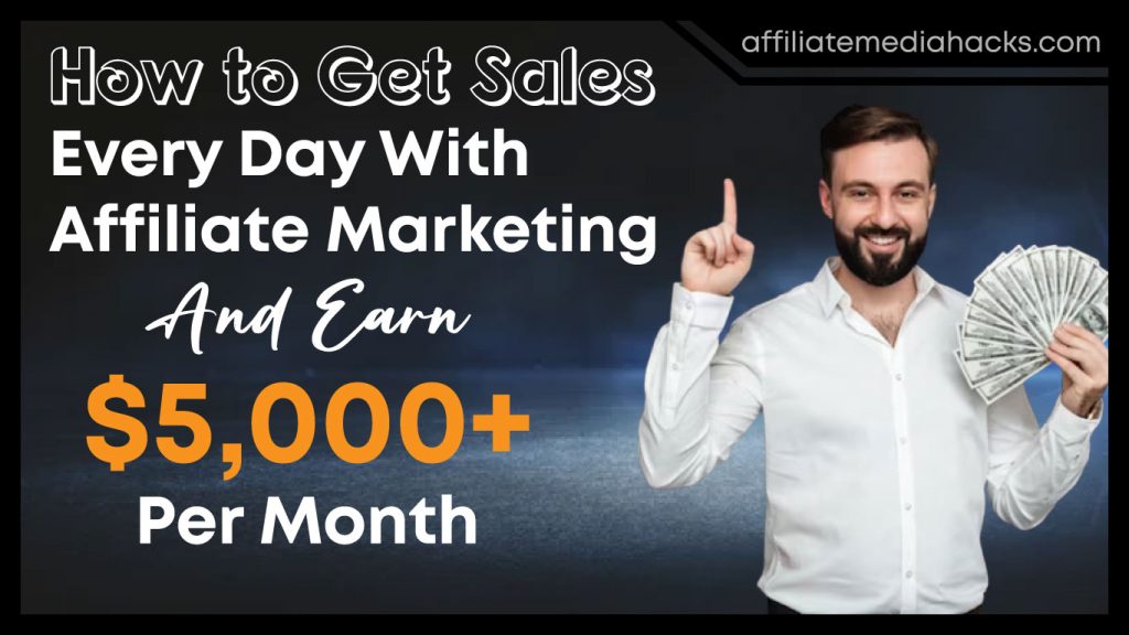 Get Sales Every Day With Affiliate Marketing And Earn $5,000+ Per Month