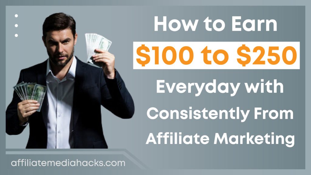 Earn $100 to $250 Everyday with Consistently From Affiliate Marketing