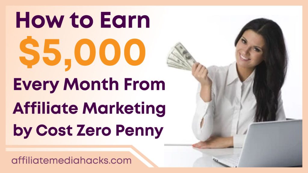 Earn $5,000 Every Month From Affiliate Marketing by Cost Zero Penny