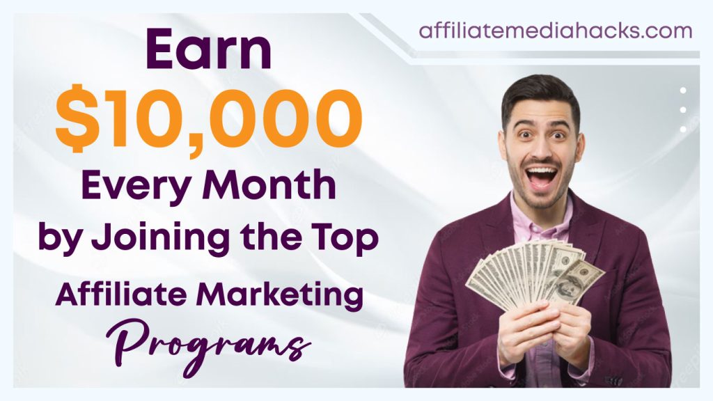 Earn $10,000 Every Month by Joining the Top Affiliate Marketing Programs