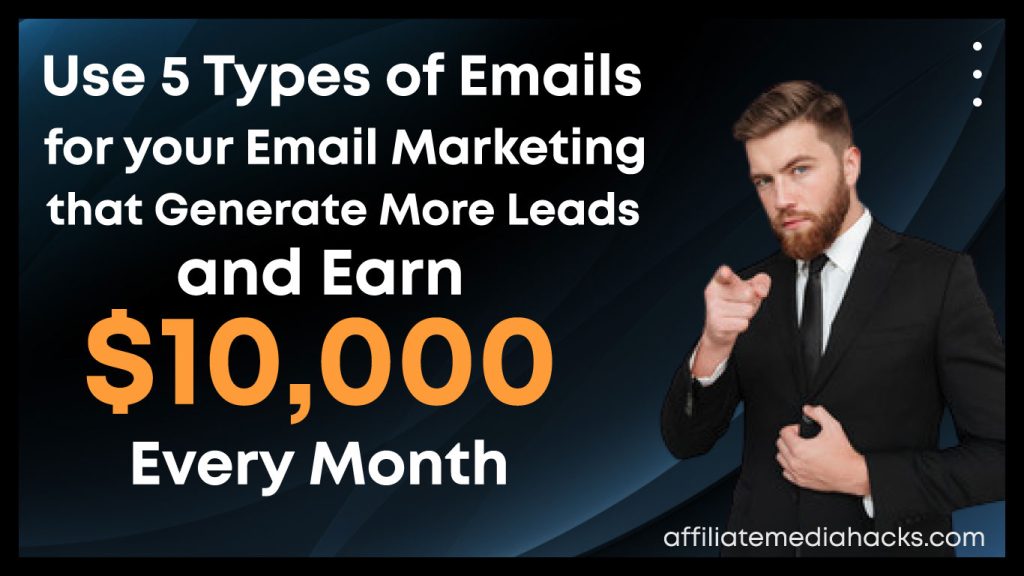 Use 5 Types of Emails for your Email Marketing that Generate More Leads and Earn $10,000 Every Month