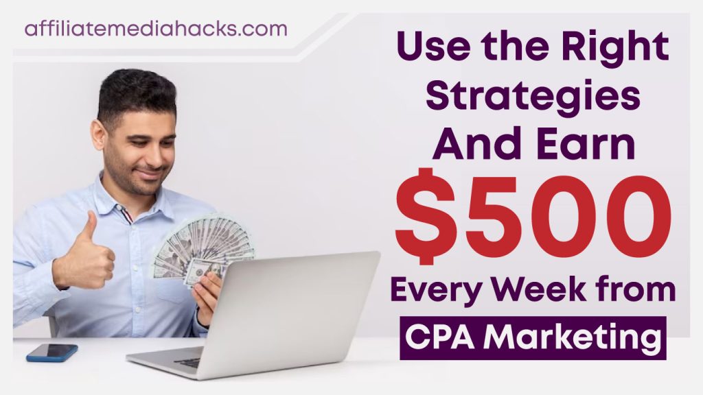 Use the Right Strategies and Earn $500 Every Week from CPA Marketing