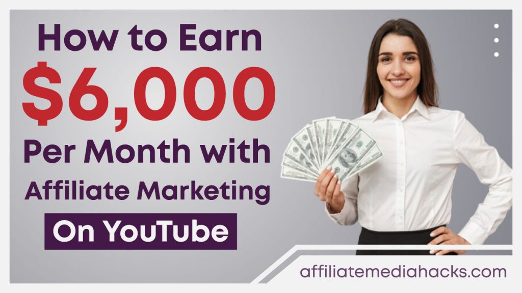 Earn $6,000 Per Month with Affiliate Marketing On YouTube