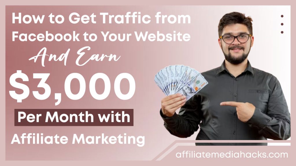 Get Traffic from Facebook to Your Website and Earn $3,000 Per Month with Affiliate Marketing
