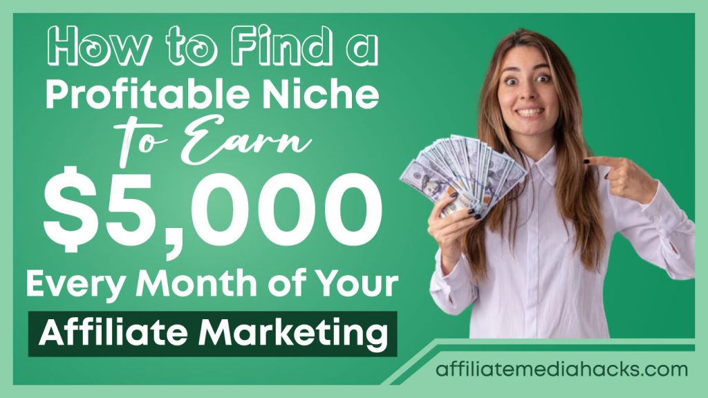 Find a Profitable Niche to Earn $5,000 Every Month of Your Affiliate Marketing
