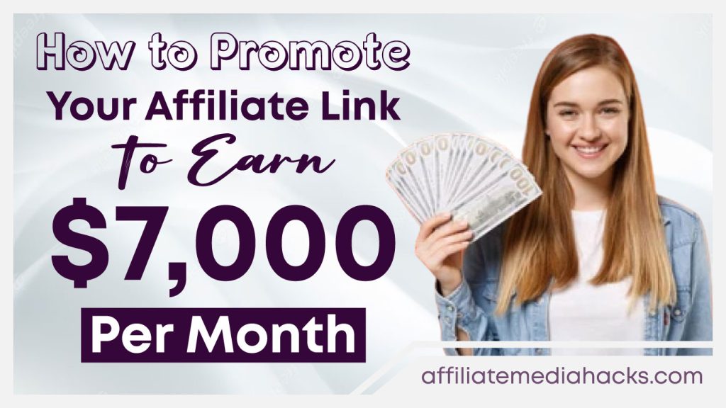 Promote Your Affiliate Link to Earn $7,000 Per Month