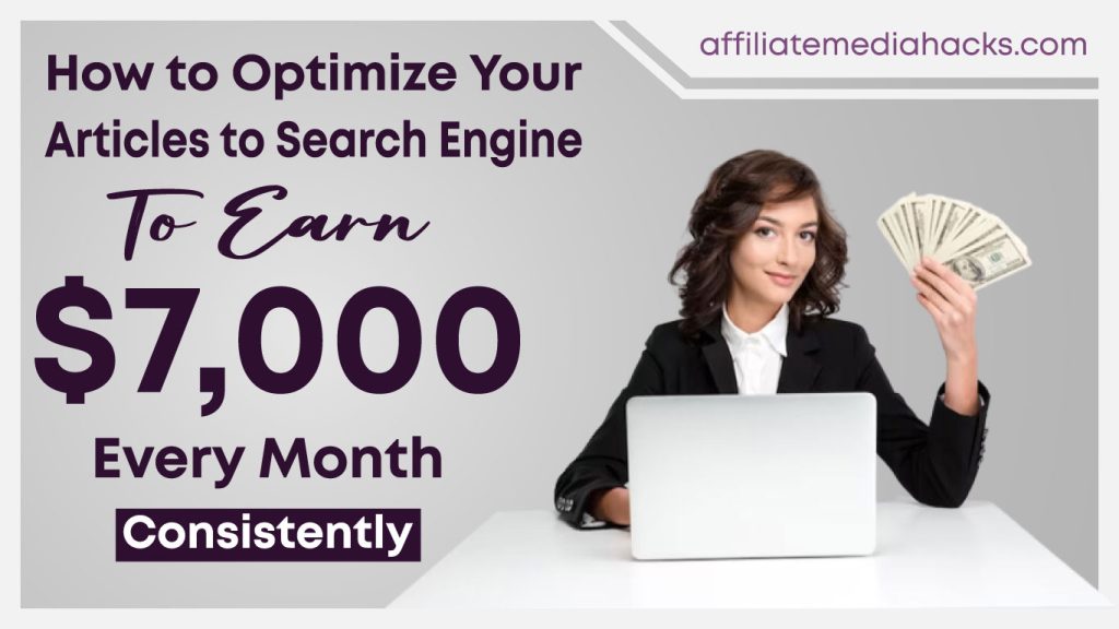 Optimize Your Articles to Search Engine To Earn $7,000 Every Month Consistently
