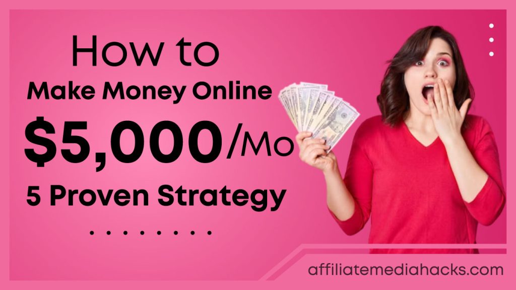 Make Money Online $5,000/ Month: 5 Proven Strategy
