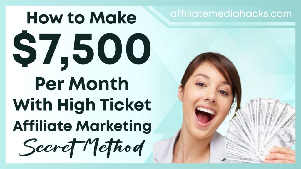 Make $7,500 Per Month With High Ticket Affiliate Marketing: Secret Method