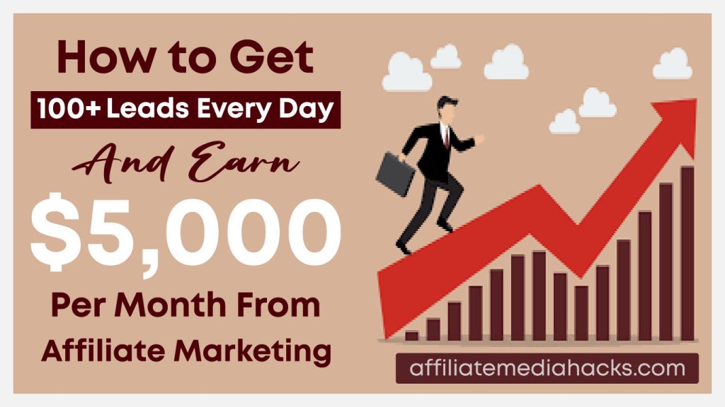 Get 100+ Leads Every Day And Earn $5,000 Per Month From Affiliate Marketing