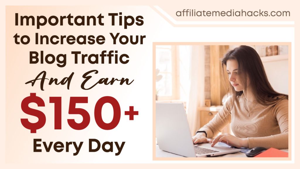 Important Tips to Increase Your Blog Traffic and Earn $150+ Every Day