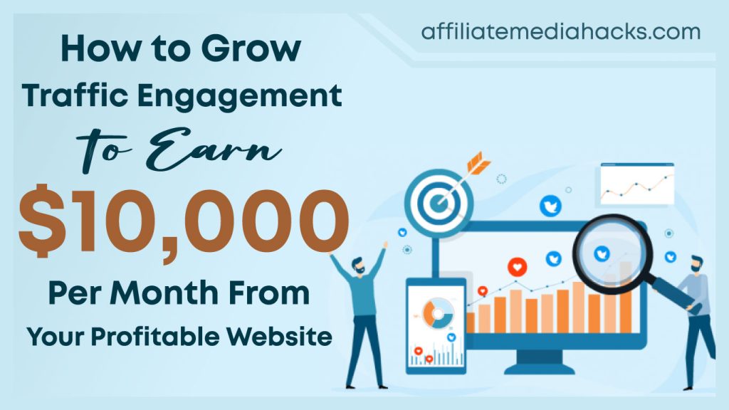 Grow Traffic Engagement to Earn $10,000 Per Month From Your Profitable Website