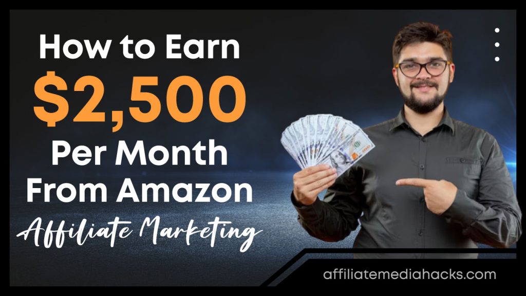 Earn $2,500 Per Month From Amazon Affiliate Marketing