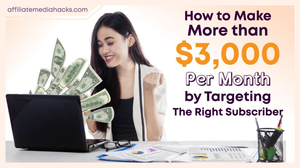 Make More than $3,000 Per Month by Targeting The Right Subscriber