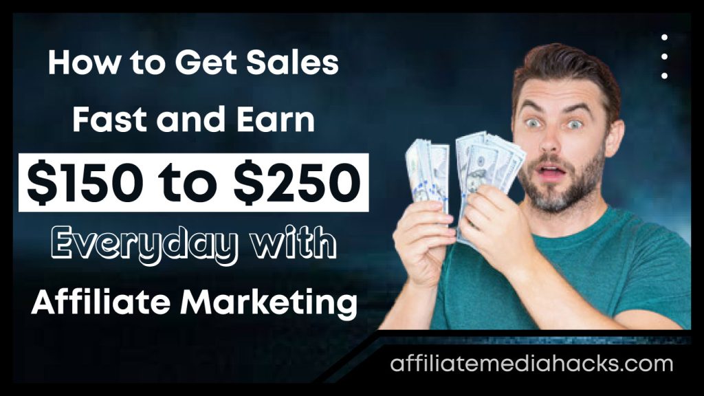 Get Sales Fast and Earn $150 to $250 Everyday with Affiliate Marketing