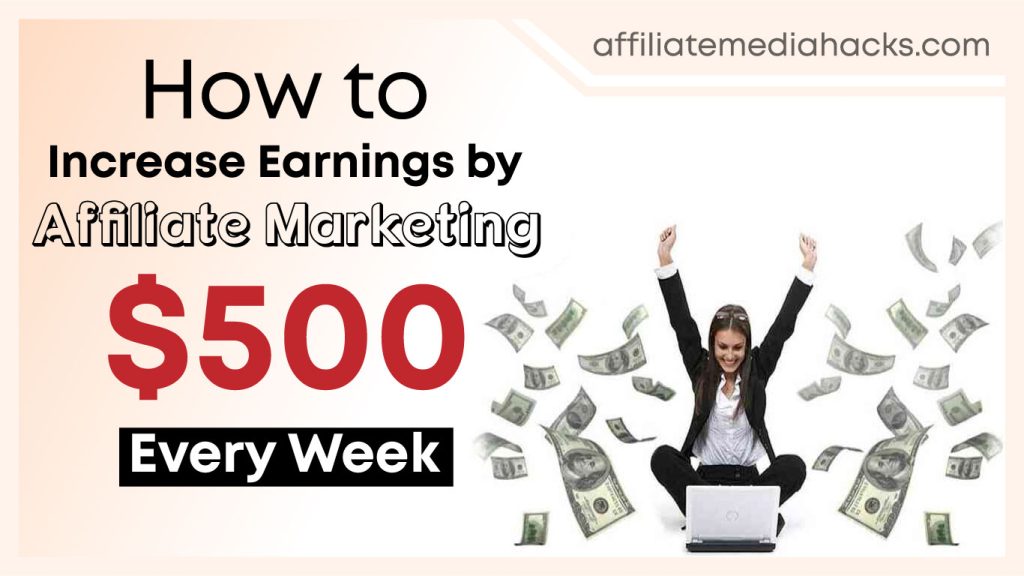 Increase Earnings by Affiliate Marketing $500 Every Week