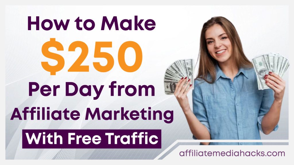 Make $250 Per Day from Affiliate Marketing With Free Traffic