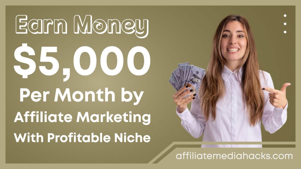 Earn Money $5,000 Per Month By Affiliate Marketing With Profitable Niche