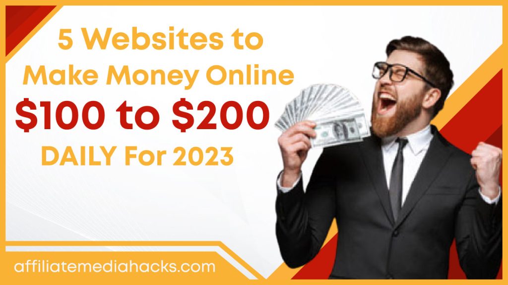 5 Websites to Make Money Online $100 to $200 DAILY For 2023