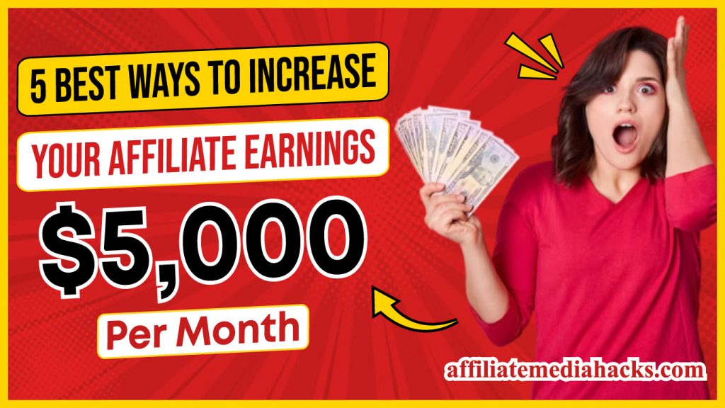 5 Best Ways to Increase Your Affiliate Earnings: $5,000 Per Month