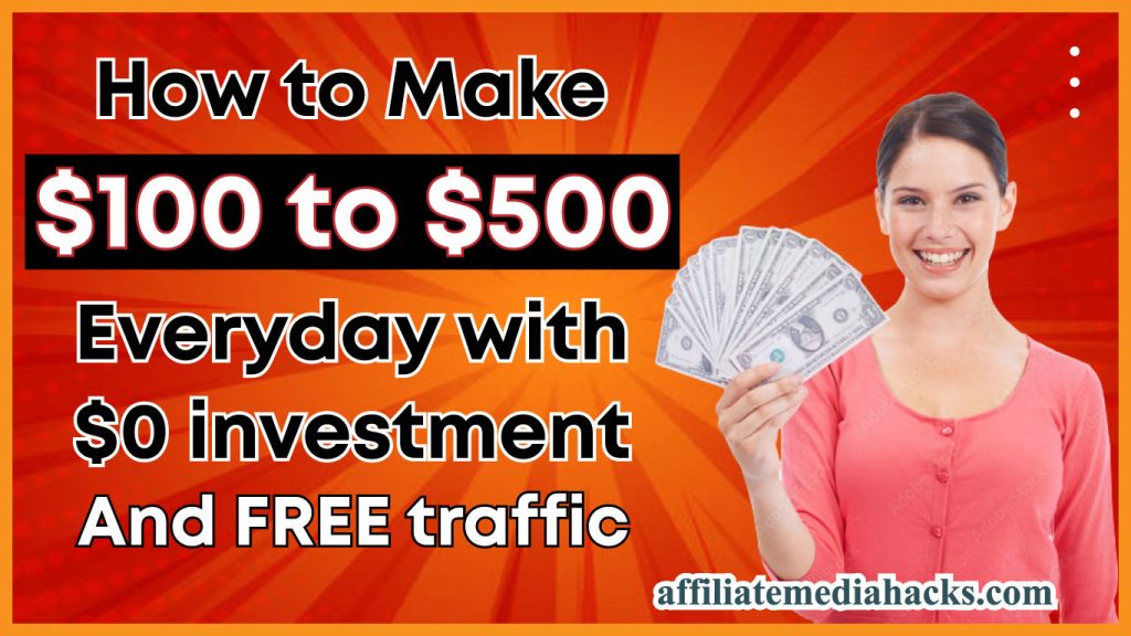 Make $100 to $500 Everyday with $0 Investment and FREE Traffic