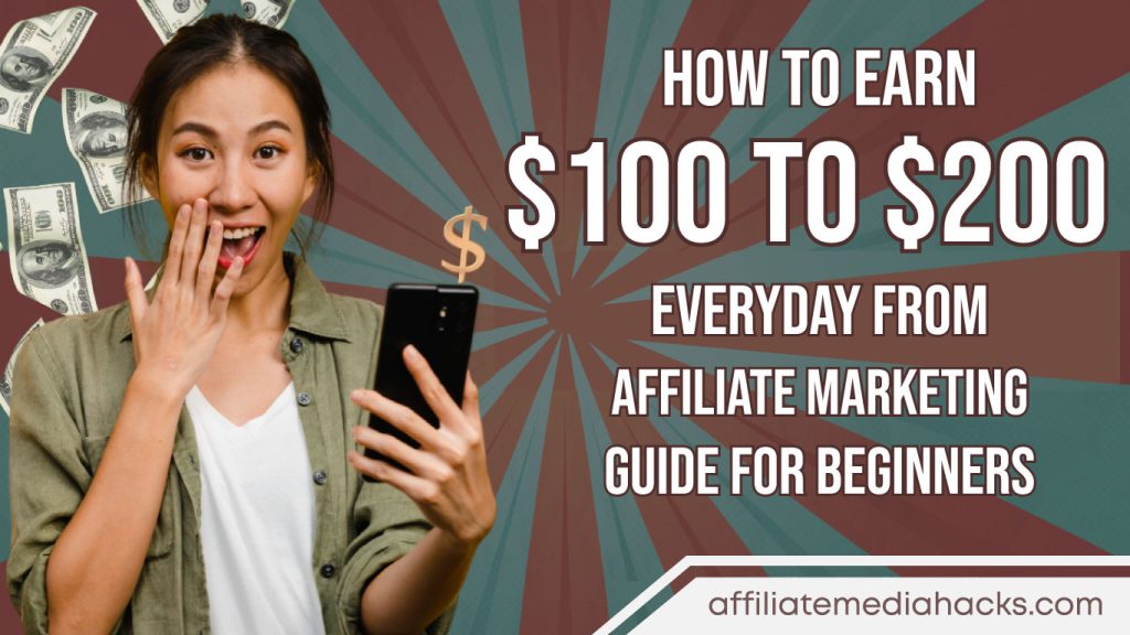 Earn $100 to $200 Everyday from Affiliate Marketing: Guide for Beginners
