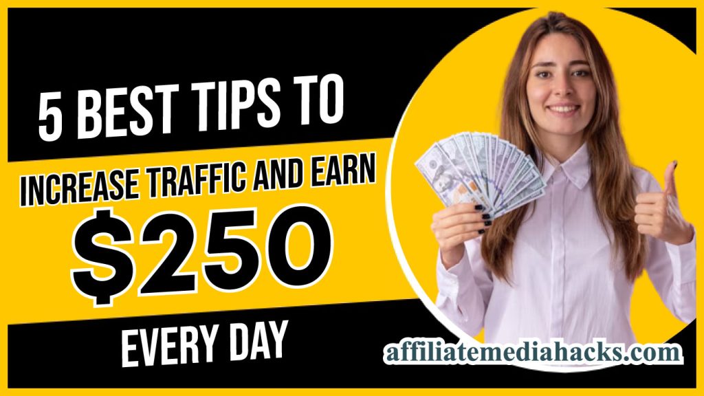 5 Best Tips to Increase Traffic And Earn $250 Every Day