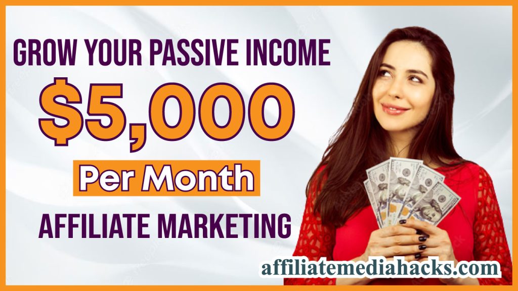 Grow Your Passive Income $5,000 Per Month | Affiliate Marketing