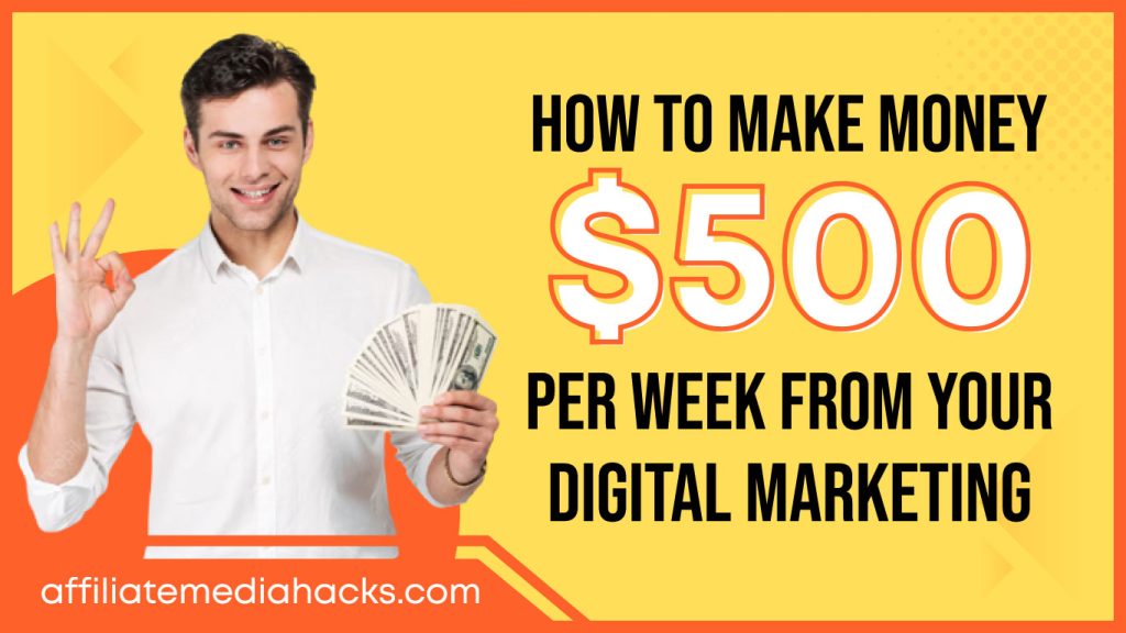 Make Money $500 Per Week From Your Digital Marketing