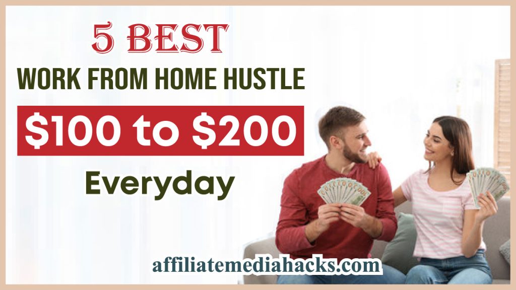 5 Best Work From Home Hustle $100 to $200 Everyday