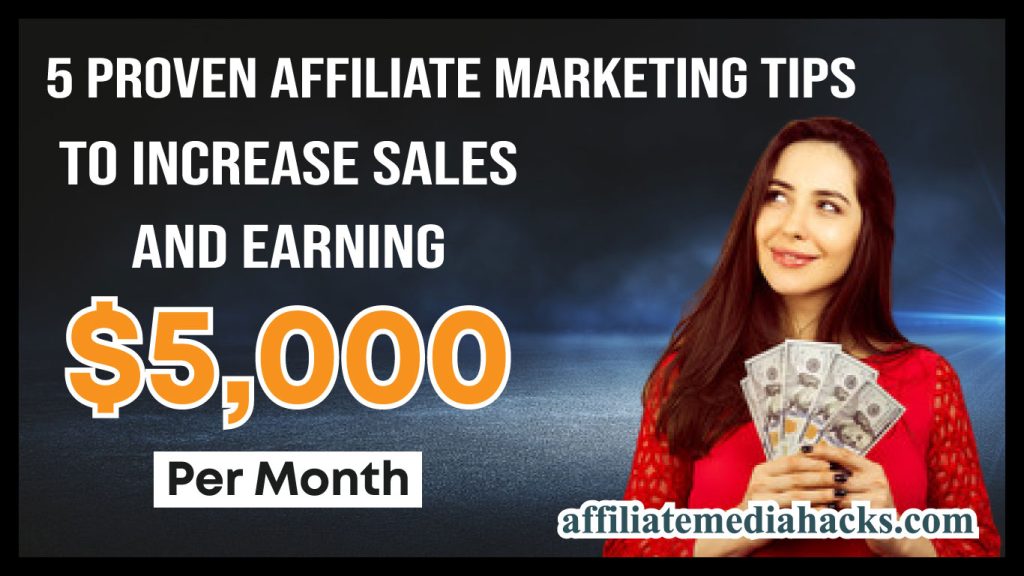 5 Proven Affiliate Marketing Tips to Increase Sales And Earning $5,000 Per Month