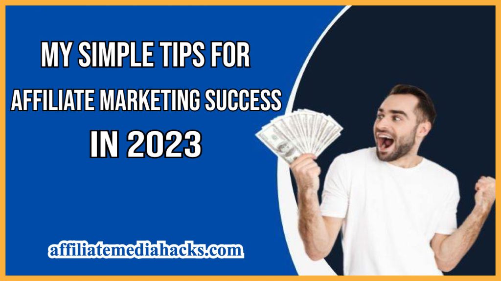 My Simple Tips For Affiliate Marketing Success in 2023