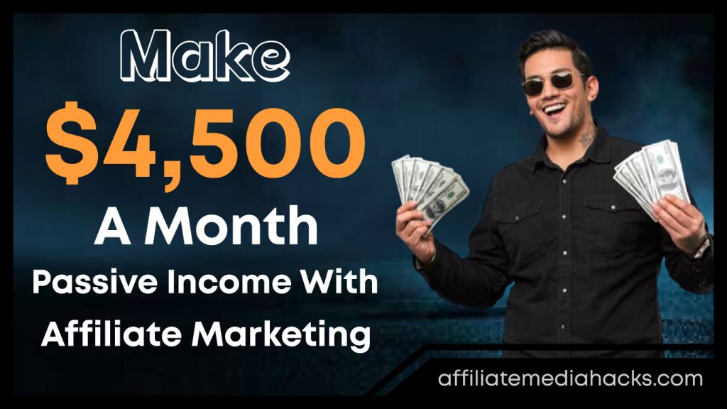 Make $4,500 A Month Passive Income With Affiliate Marketing