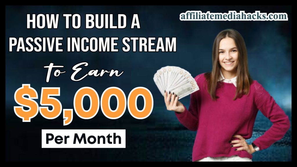 Build a Passive Income Stream to Earn $5,000 Per Month