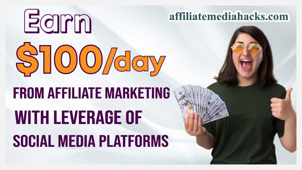 Earn $100/day From Affiliate Marketing with Leverage of social media platforms